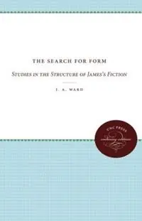 The Search for Form Studies in the Structure of James‘s Fiction - J. A. Ward - Libro in lingua inglese - The University of North Carolina Press - Voordeelprijs