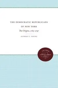 The Democratic Republicans of New York The Origins, 1763-1797 - Alfred F. Young - Libro in lingua inglese - The University of North Carolina Press - Published by the Omohundro Institute of Early American History and Culture and the University of North Carolina Press Dagaanbieding