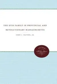 Laatste Versie The Otis Family in Provincial and Revolutionary Massachusetts - John J. Waters Jr - Libro in lingua inglese - The University of North Carolina Press -