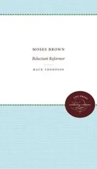 Beste Prijs Moses Brown Reluctant Reformer - Mack Thompson - Libro in lingua inglese - The University of North Carolina Press - Published by the Omohundro Institute of Early American History and Culture and the University of North Carolina Press