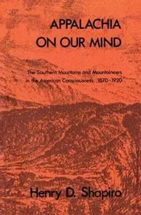 Appalachia on Our Mind The Southern Mountains and Mountaineers in the American Consciousness, 1870-1920 - Henry D. Shapiro - Libro in lingua inglese - The University of North Carolina Press - Gecertificeerd