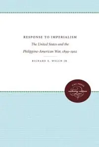 Response to Imperialism The United States and the Philippine-American War, 1899-1902 - Richard E. Welch Jr. - Libro in lingua inglese - The University of North Carolina Press - Tijdelijk Beschikbaar