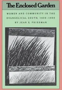 The Enclosed Garden Women and Community in the Evangelical South, 1830-1900 - Jean E. Friedman - Libro in lingua inglese - The University of North Carolina Press - Direct Beschikbaar
