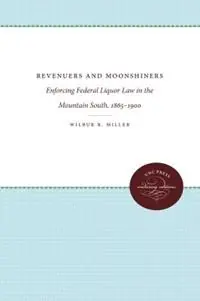 Speciale Aanbieding Revenuers and Moonshiners Enforcing Federal Liquor Law in the Mountain South, 1865-1900 - Wilbur R. Miller - Libro in lingua inglese - The University of North Carolina Press -
