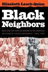 Black Neighbors Race and the Limits of Reform in the American Settlement House Movement, 1890-1945 - Elisabeth Lasch-Quinn - Libro in lingua inglese - The University of North Carolina Press - Hete Deal