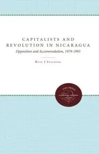 Veilige Betaling Capitalists and Revolution in Nicaragua Opposition and Accommodation, 1979-1993 - Rose J. Spalding - Libro in lingua inglese - The University of North Carolina Press -