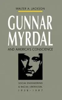 Gunnar Myrdal and America‘s Conscience Social Engineering and Racial Liberalism, 1938-1987 - Walter A. Jackson - Libro in lingua inglese - The University of North Carolina Press - Op = Op