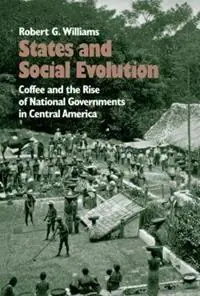States and Social Evolution Coffee and the Rise of National Governments in Central America - Robert G. Williams - Libro in lingua inglese - The University of North Carolina Press - Koop Online