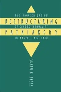 Restructuring Patriarchy The Modernization of Gender Inequality in Brazil, 1914-1940 - Susan K. Besse - Libro in lingua inglese - The University of North Carolina Press - Speciale Aanbieding