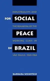 For Social Peace in Brazil Industrialists and the Remaking of the Working Class in Sao Paulo, 1920-1964 - Barbara Weinstein - Libro in lingua inglese - The University of North Carolina Press - Voordeelprijs