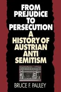 From Prejudice to Persecution A History of Austrian Anti-Semitism - Bruce F. Pauley - Libro in lingua inglese - The University of North Carolina Press - Populair
