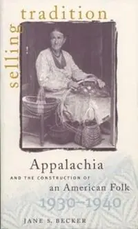 Selling Tradition Appalachia and the Construction of an American Folk, 1930-1940 - Jane S. Becker - Libro in lingua inglese - The University of North Carolina Press - Bestseller