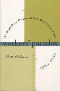 Hoge Kwaliteit Workers‘ Paradox The Republican Origins of New Deal Labor Policy, 1886-1935 - Ruth O‘Brien - Libro in lingua inglese - The University of North Carolina Press -