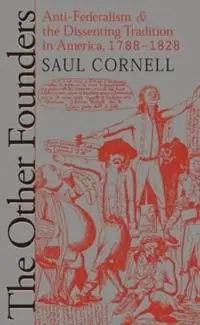 The Other Founders Anti-Federalism and the Dissenting Tradition in America, 1788-1828 - Saul Cornell - Libro in lingua inglese - The University of North Carolina Press - Published by the Omohundro Institute of Early American History and Culture and the University of North Carolina Press Voordeelprijs