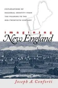 Imagining New England Explorations of Regional Identity from the Pilgrims to the Mid-Twentieth Century - Joseph A. Conforti - Libro in lingua inglese - The University of North Carolina Press - Hoge Kwaliteit