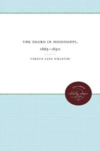 The Negro in Mississippi, 1865-1890 - Vernon Lane Wharton - Libro in lingua inglese - The University of North Carolina Press - The James Sprunt Studies in History and Political Science Populair