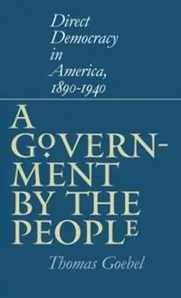 A Government by the People Direct Democracy in America, 1890-1940 - Thomas Goebel - Libro in lingua inglese - The University of North Carolina Press - Korting