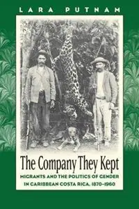Merkproduct The Company They Kept Migrants and the Politics of Gender in Caribbean Costa Rica, 1870-1960 - Lara Putnam - Libro in lingua inglese - The University of North Carolina Press -