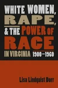 White Women, Rape, and the Power of Race in Virginia, 1900-1960 - Lisa Lindquist Dorr - Libro in lingua inglese - The University of North Carolina Press - Uitverkoop