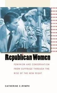 Republican Women Feminism and Conservatism from Suffrage through the Rise of the New Right - Catherine E. Rymph - Libro in lingua inglese - The University of North Carolina Press - Gender and American Culture Hete Deal