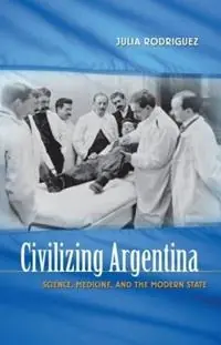 Voordeelprijs Civilizing Argentina Science, Medicine, and the Modern State - Julia Rodriguez - Libro in lingua inglese - The University of North Carolina Press -