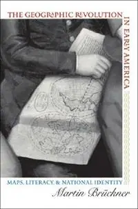 The Geographic Revolution in Early America Maps, Literacy, and National Identity - Martin Bruckner - Libro in lingua inglese - The University of North Carolina Press - Published by the Omohundro Institute of Early American History and Culture and the University of North Carolina Press Express Levering
