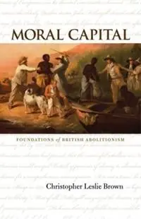 Moral Capital Foundations of British Abolitionism - Christopher Leslie Brown - Libro in lingua inglese - The University of North Carolina Press - Published by the Omohundro Institute of Early American History and Culture and the University of North Carolina Press Direct Verzonden