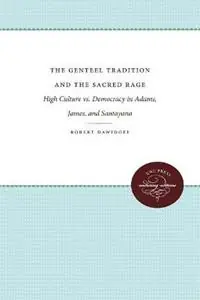 The Genteel Tradition and the Sacred Rage High Culture Vs. Democracy in Adams, James, and Santayana - Robert Dawidoff - Libro in lingua inglese - The University of North Carolina Press - Cultural Studies of the United States Beperkte Voorraad