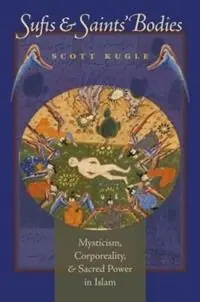 Sufis and Saints‘ Bodies Mysticism, Corporeality, and Sacred Power in Islam - Scott A. Kugle - Libro in lingua inglese - The University of North Carolina Press - Islamic Civilization and Muslim Networks Tijdelijk Beschikbaar