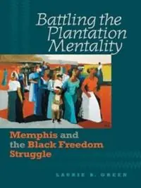 Alleen Vandaag Battling the Plantation Mentality Memphis and the Black Freedom Struggle - Laurie B. Green - Libro in lingua inglese - The University of North Carolina Press - The John Hope Franklin Series in African American History and Culture