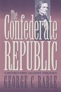 Alleen Vandaag The Confederate Republic A Revolution against Politics - George C. Rable - Libro in lingua inglese - The University of North Carolina Press - Civil War America