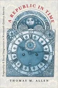 A Republic in Time Temporality and Social Imagination in Nineteenth-Century America - Thomas M. Allen - Libro in lingua inglese - The University of North Carolina Press - Bestel Nu