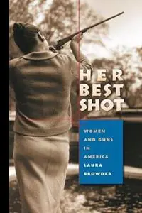 Gecertificeerd Her Best Shot Women and Guns in America - Laura Browder - Libro in lingua inglese - The University of North Carolina Press -