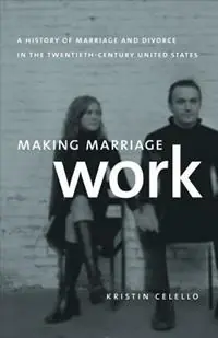 Bestseller Making Marriage Work A History of Marriage and Divorce in the Twentieth-Century United States - Kristin Celello - Libro in lingua inglese - The University of North Carolina Press -