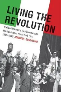 Living the Revolution Italian Women‘s Resistance and Radicalism in New York City, 1880-1945 - Jennifer Guglielmo - Libro in lingua inglese - The University of North Carolina Press - Gender and American Culture Seizoensaanbieding