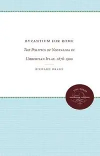 Byzantium for Rome The Politics of Nostalgia in Umbertian Italy, 1878-1900 - Richard Drake - Libro in lingua inglese - The University of North Carolina Press - Exclusieve Aanbieding