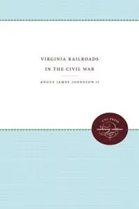 Virginia Railroads in the Civil War - Angus James Johnston II - Libro in lingua inglese - The University of North Carolina Press - Published for the Virginia Historical Society Beperkt Aanbod