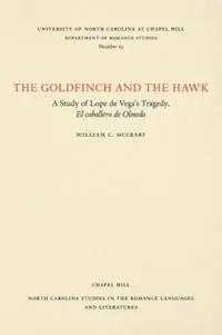 The Goldfinch and the Hawk A Study of Lope de Vega‘s Tragedy, El caballero de olmedo - William C. McCrary - Libro in lingua inglese - The University of North Carolina Press - North Carolina Studies in the Romance Languages and Literatures Superprijs
