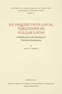 An Inquiry into Local Variations in Vulgar Latin As Reflected in the Vocalism of Christian Inscriptions - Paul A. Gaeng - Libro in lingua inglese - The University of North Carolina Press - North Carolina Studies in the Romance Languages and Literatures Nu Kopen