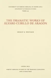 The Dramatic Works of Alvaro Cubillo de Aragon - Shirley B. Whitaker - Libro in lingua inglese - The University of North Carolina Press - North Carolina Studies in the Romance Languages and Literatures Actieprijs