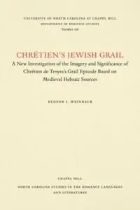 Chretien‘s Jewish Grail A New Investigation of the Imagery and Significance of Chretien de Troyes‘s Grail Episode Based on Medieval Hebraic Sources - Eugene J. Weinraub - Libro in lingua inglese - The University of North Carolina Press - North Carolina Studies in the Romance Languages and Literatures Gereduceerde Prijs