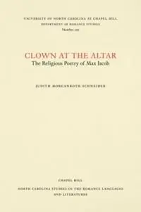 Clown at the Altar The Religious Poetry of Max Jacob - Judith Morganroth Schneider - Libro in lingua inglese - The University of North Carolina Press - North Carolina Studies in the Romance Languages and Literatures Weekendaanbieding