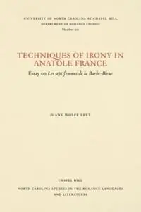 Techniques of Irony in Anatole France Essay on Les Sept Femmes de la Barbe-Bleue - Diane Wolfe Levy - Libro in lingua inglese - The University of North Carolina Press - North Carolina Studies in the Romance Languages and Literatures Goedkoop