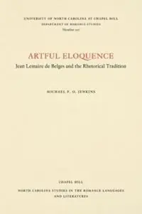 Artful Eloquence Jean Lemaire de Belges and the Rhetorical Tradition - Michael F.O. Jenkins - Libro in lingua inglese - The University of North Carolina Press - North Carolina Studies in the Romance Languages and Literatures Betaalbaar