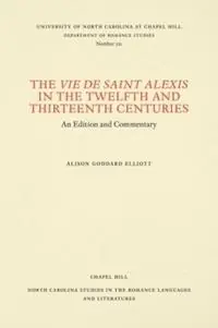 The Vie de Saint Alexis in the Twelfth and Thirteenth Centuries An Edition and Commentary - Alison Goodard Elliott - Libro in lingua inglese - The University of North Carolina Press - North Carolina Studies in the Romance Languages and Literatures Op = Op