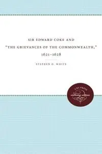 Laatste Versie Sir Edward Coke and ‘The Grievances of the Commonwealth,‘ 1621-1628 - Stephen D. White - Libro in lingua inglese - The University of North Carolina Press - Studies in Legal History