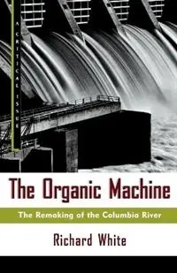 Exclusieve Aanbieding The Organic Machine The Remaking of the Columbia River - Richard White - Libro in lingua inglese - Hill & Wang - Hill and Wang Critical Issues