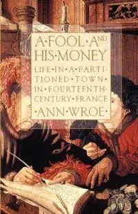 A Fool and His Money Life in a Partitioned Town in Fourteenth-Century France - Ann Wroe - Libro in lingua inglese - Farrar, Strauss & Giroux-3pl - Tijdelijk Beschikbaar
