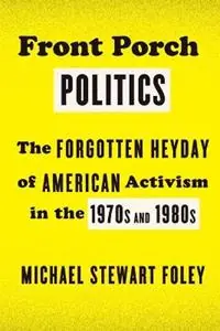 Front Porch Politics The Forgotten Heyday of American Activism in the 1970s and 1980s - Michael Stewart Foley - Libro in lingua inglese - Hill & Wang - Express Levering