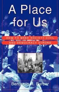 A Place for Us How to Make Society Civil and Democracy Strong - Benjamin R Barber - Libro in lingua inglese - Hill & Wang - Beperkt Aanbod